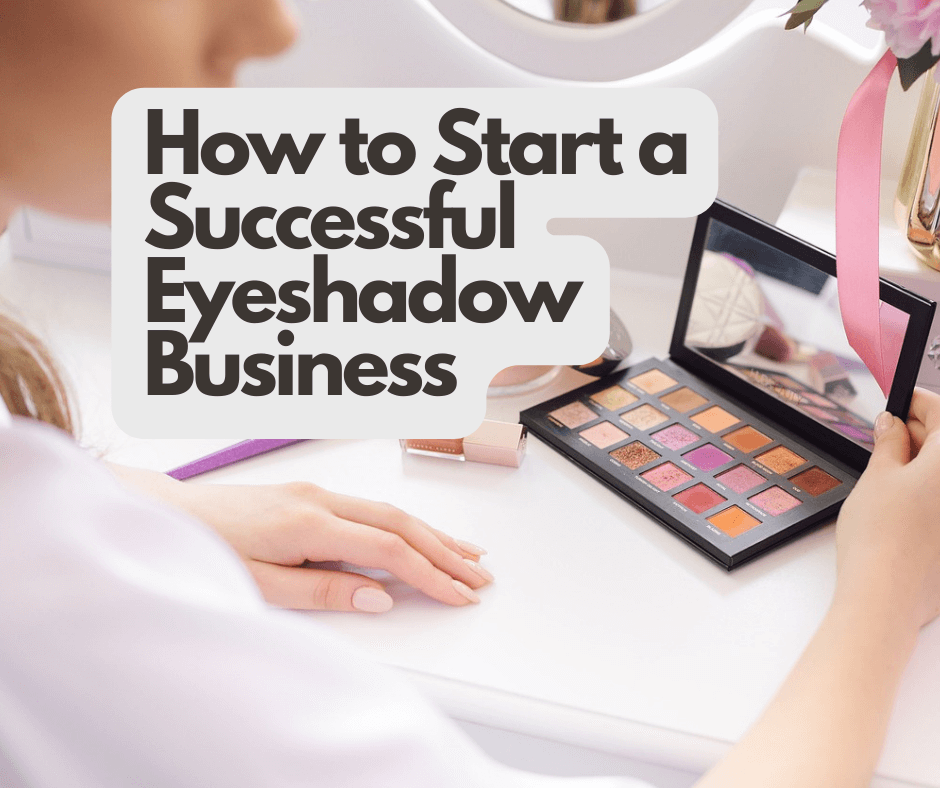 How to Start a Successful Eyeshadow Business